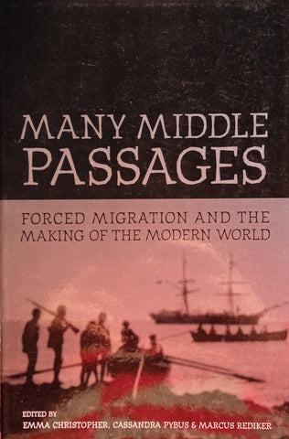 Many Middle Passages: Forced Migration and the Making of the Modern World | Emma Christopher, Cassandra Pybus and Marcus Rediker (eds.)