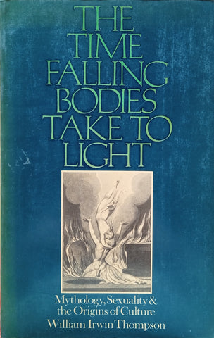 The Time Falling Bodies Take to Light: Mythology, Sexuality and the Origins of Culture | William Irwin Thompson