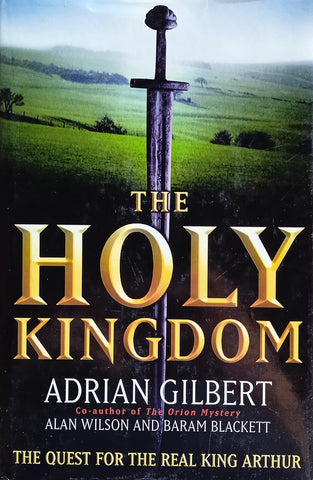 The Holy Kingdom: The Quest for the Real King Arthur | Adrian Gilbert, Alan Wilson, Baram Blackett