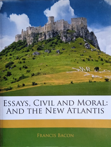 Essays, Civil and Moral: And the New Atlantis | Francis Bacon