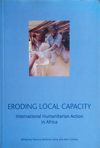 Eroding Local Capacity: International Humanitarian Action in Africa | Monica Kathina Juma and Astri Suhrke (eds.)