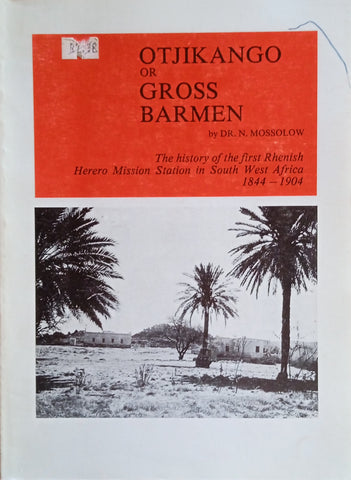 Otjikango or Gross Barmen: The History of the First Rhenish Herero Mission Station in South West Africa 1844-1904 | Dr. N. Mossolow