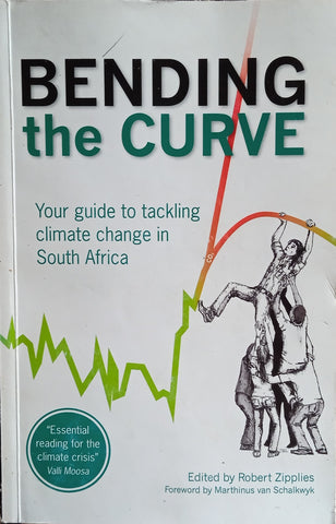 Bending the Curve: Your guide to Tackling Climate Change in South Africa [Inscribed by the author] | Robert Zipplies (ed.)