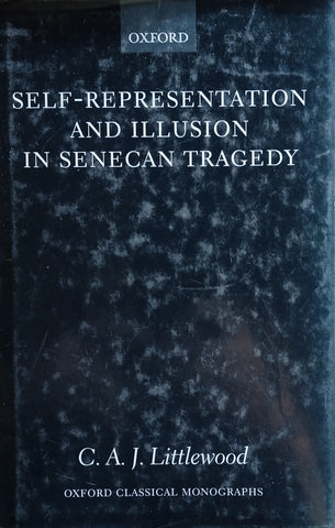 Self-Representation and Illusion in Senecan Tragedy | C.A.J. Littlewood