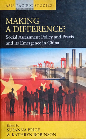 Making a Difference? Social Assessment Policy and Praxis and its Emergence in China | Susanna Price & Kathryn Robinson (eds.)