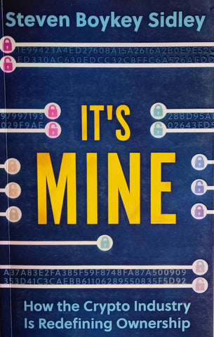 It's Mine: How the Crypto Industry is Redefining Ownership [Signed by the author] | Steven Boykey Sidley