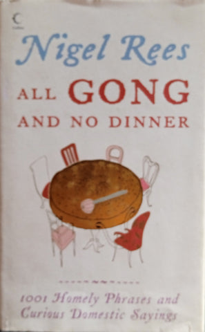 All Gong and No Dinner: 1001 Homely Phrases and Curious Domestic Sayings | Nigel Rees