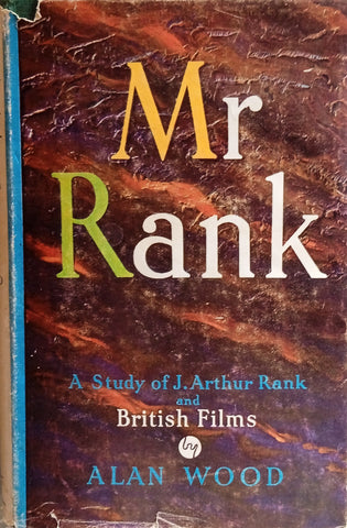 Mr Rank: A Study of J. Arthur Rank and British Films | Alan Wood