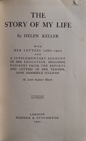 The Story of my Life, by Hellen Keller. With her Letters (1887-1901) and a Supplementary Account of her Education, Including passages from the Reports and Letters of her Teacher, Anne Mansfield Sullivan [First Edition] | John Albert Macy