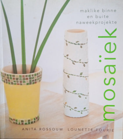 Mosaïek: Maklike Binne en Buite Naweekprojekte [Afrikaans] | Anita Rossouw & Lounette Fourie