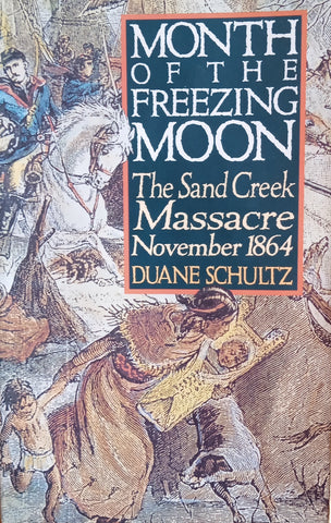 Month of the Freezing Moon: The Sand Creek Massacre November 1864 | Duane Schultz