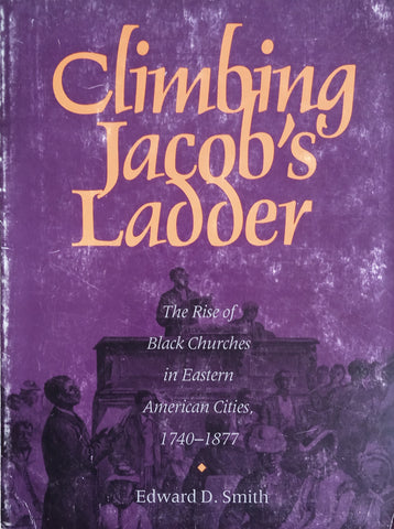 Climbing Jacob's Ladder: The Rise of Black Churches in Eastern American Cities 1740-1877 | Edward D. Smith