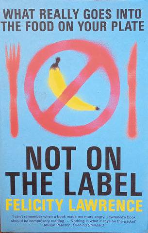 Not On the Label: What Really Goes Into the Food on Your Plate | Felicity Lawrence