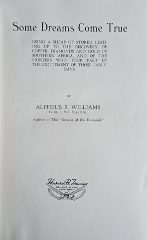 Some Dreams Come True: Being a Sheaf of Stories Leading up to the Discovery of Copper, Diamonds and Gold in Southern Africa, and of the Pioneers Who Took Part in the Excitement of Those Early Days | Alpheus F. Williams