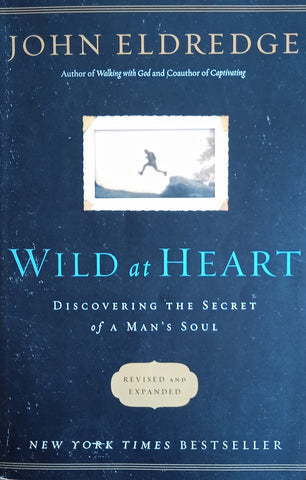 Wild at Heart: Discovering the Secret of a Man's Soul | John Eldredge