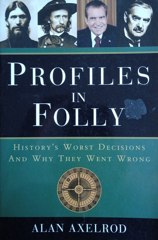 Profiles in Folly: History's Worst Decisions and Why They Went Wrong | Alan Axelrod