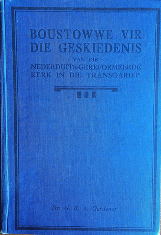 Boustowwe vir die Geskiedenis van die Nederduitse-Gereformeerde Kerk in die Transgariep [Afrikaans] | Dr. G.B.A. Gerdener