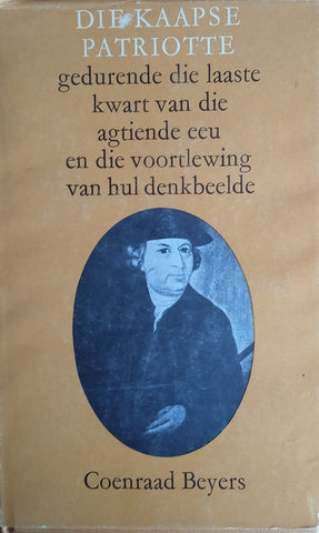 Die Kaapse Patriotte Gedurende die Laaste Kwart van die Agtiende Eeu en die Voortlewing van hul Denkbeelde [Afrikaans] | Coenraad Beyers