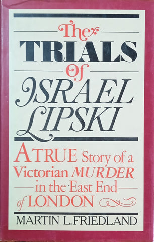 The Trials of Israel Lipski: A True Story of a Victorian Murder in the East End of London | Martin L. Friedland