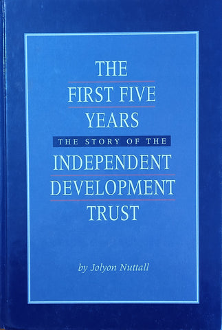 The First Five Years: The Story of the Independent Development Trust | Jolyon Nuttall