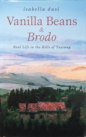 Vanilla Beans and Brodo: Real Life in the Hills of Tuscany | Isabella Dusi