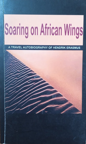 Soaring of African Wings: A Travel Autobiography of Hendrik Erasmus | Hendrik Erasmus