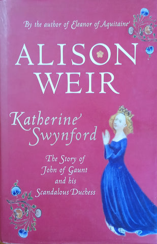 Katherine Swynford: The Story of John of Gaunt and his Scandalous Duchess | Alison Weir