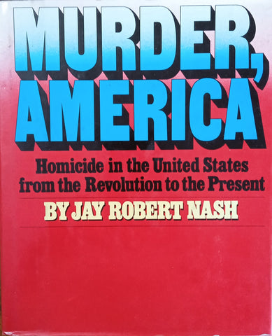 Murder, America: Homicide in the United States from the Revolution to the Present | Jay Robert Nash