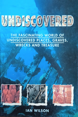 Undiscovered: The Fascinating World of Undiscovered Places, Graves. Wrecks and Treasure | Ian Wilson