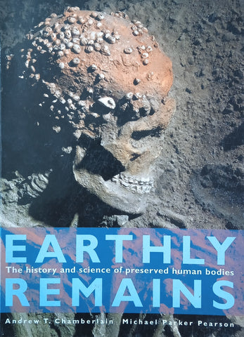 Earthly Remains: The History and Science of Preserved Human Bodies | Andrew T. Chamberlain and Michael Parker Pearson