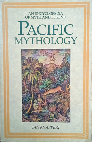 Pacific Mythology: An Encyclopedia of Myth and Legend | Jan Knappert