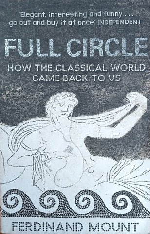 Full Circle: How the Classical World Came Back to Us | Ferdinand Mount