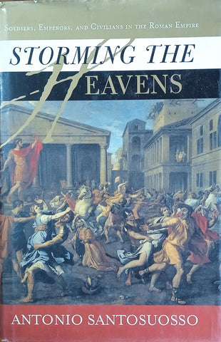 Storming the Heavens: Soldiers, Emperors, and Civilians in the Roman Empire | Antonio Santosuosso