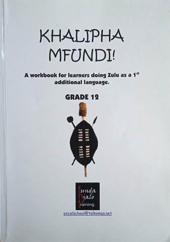 Khalipha Mfundi! A Workbook for Learners doing Zulu as a 1st Additional Language