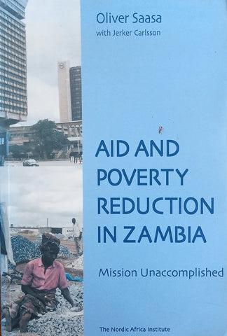 Aid and Poverty Reduction in Zambia: Mission Unaccomplished | Oliver Saasa, with Jerker Carlsson