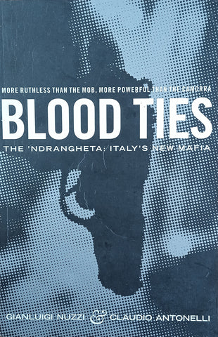 Blood Ties. The 'Ndrangheta: Italy's New Mafia | Gianluigi Nuzzi & Claudio Antonelli