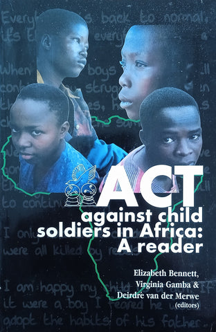 ACT Against Child Soldiers in Africa: A Reader | Elizabeth Bennett, Virginia Gamba, Deirdré van der Merwe (eds.)