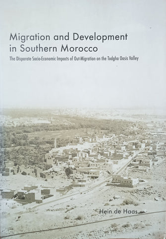 Migration and Development in Southern Morocco: The Disparate Socio-Economic Impacts of Out-Migration on the Todgha Oasis Valley [Doctoral Dissertation] | Hein de Haas