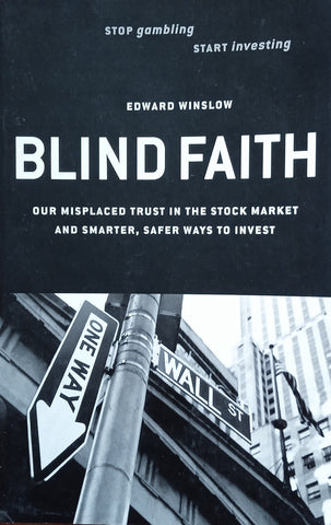 Blind Faith: Our Misplaced Trust in the Stock Market and Smarter, Safer Ways to Invest | Edward Winslow