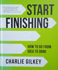 Start Finishing: How To Go From Idea To Done | Charlie Gilkey