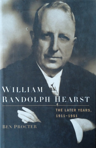 William Randolph Hurst: The Later Years, 1911-1951 | Ben Procter