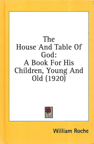 The House and Table of God: A Book for His Children, Young and Old (Facsimile Reprint) | William Roche