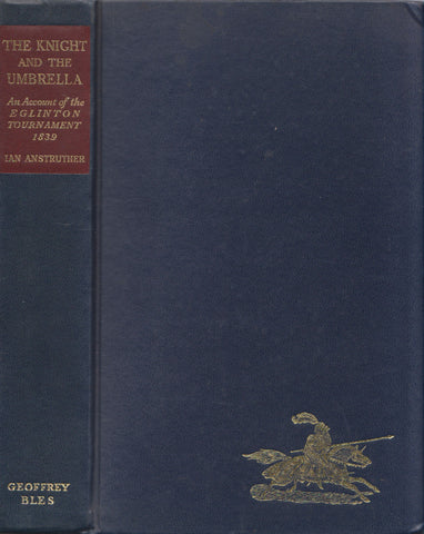 The Knight and the Umbrella: An Account of the Eglinton Tournament, 1839 | Ian Anstruther