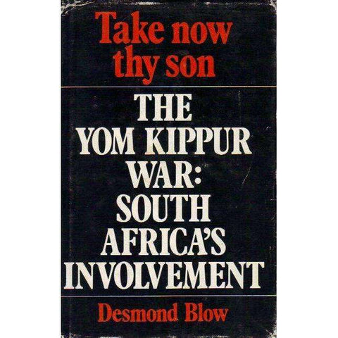 Take Now Thy Son: The Yom Kippur War: South Africa's Involvement | Desmond Blow