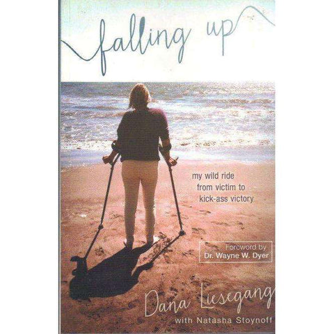 Falling Up: My Wild Ride from Victim to Kick-Ass Victory | Dana Liesegang; Natasha Stoynoff