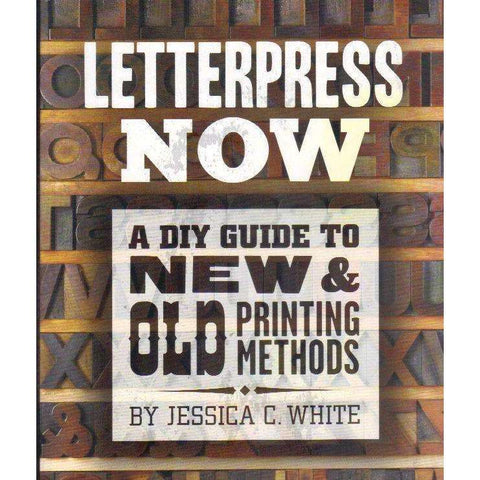 Letterpress Now: A DIY Guide to New & Old Printing Methods | Jessica C. White