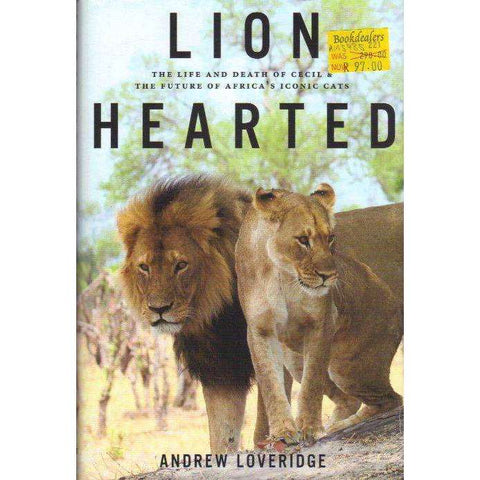 Lion Hearted: The Life and Death of Cecil & the Future of Africa's Iconic Cats | Andrew Loveridge