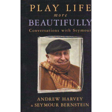 Play Life More Beautifully: Conversations with Seymour | Andrew Harvey & Seymour Bernstein